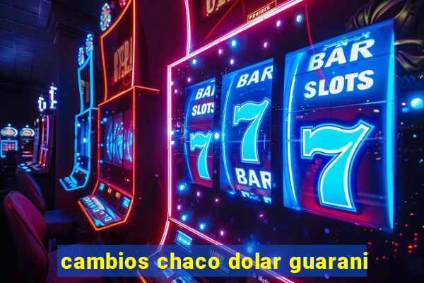 cambios chaco dolar guarani